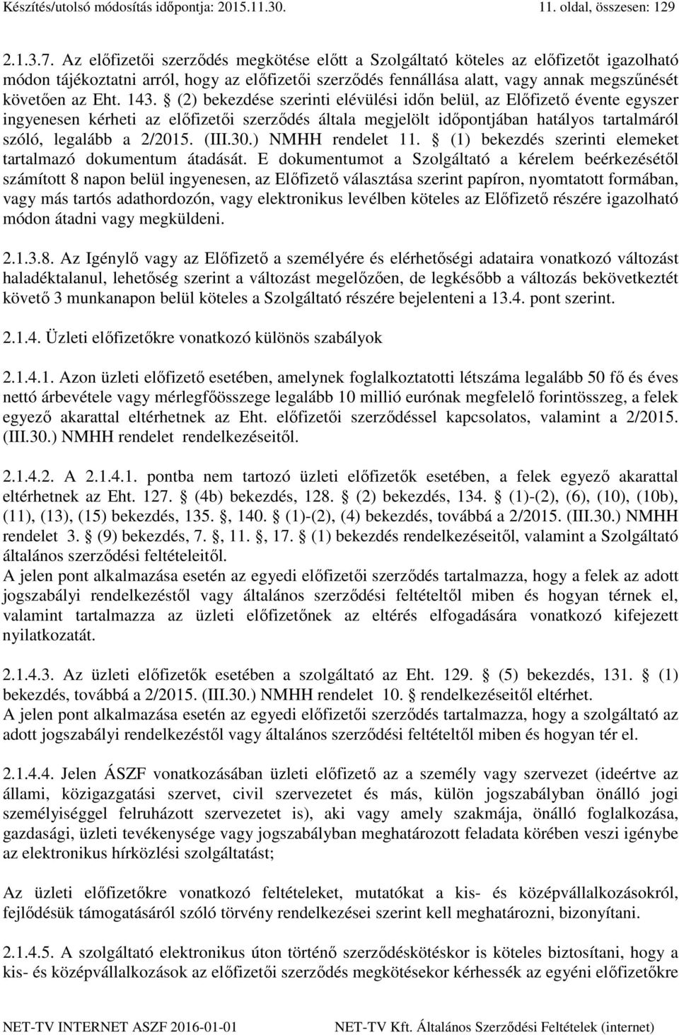 143. (2) bekezdése szerinti elévülési időn belül, az Előfizető évente egyszer ingyenesen kérheti az előfizetői szerződés általa megjelölt időpontjában hatályos tartalmáról szóló, legalább a 2/2015.