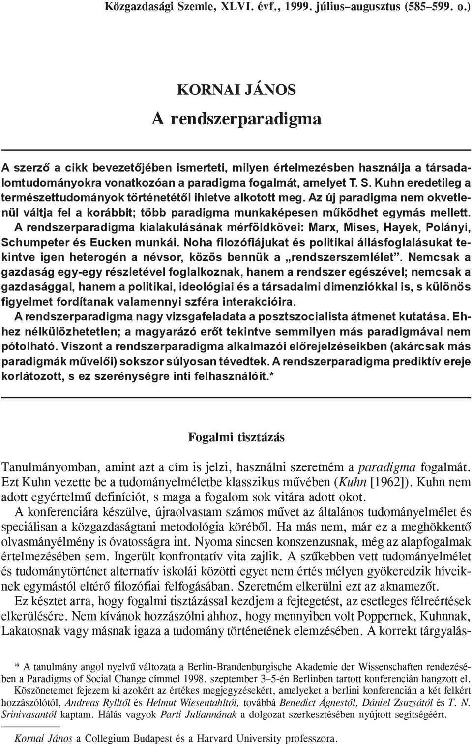 Kuhn eredetileg a természettudományok történetétõl ihletve alkotott meg. Az új paradigma nem okvetlenül váltja fel a korábbit; több paradigma munkaképesen mûködhet egymás mellett.