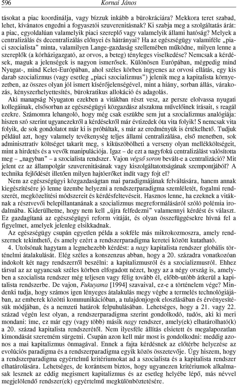 Ha az egészségügy valamiféle piaci szocialista minta, valamilyen Lange-gazdaság szellemében mûködne, milyen lenne a szereplõk (a kórházigazgató, az orvos, a beteg) tényleges viselkedése?