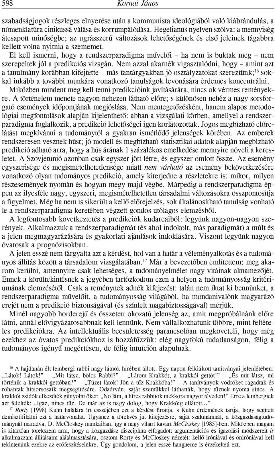 El kell ismerni, hogy a rendszerparadigma mûvelõi ha nem is buktak meg nem szerepeltek jól a predikciós vizsgán.