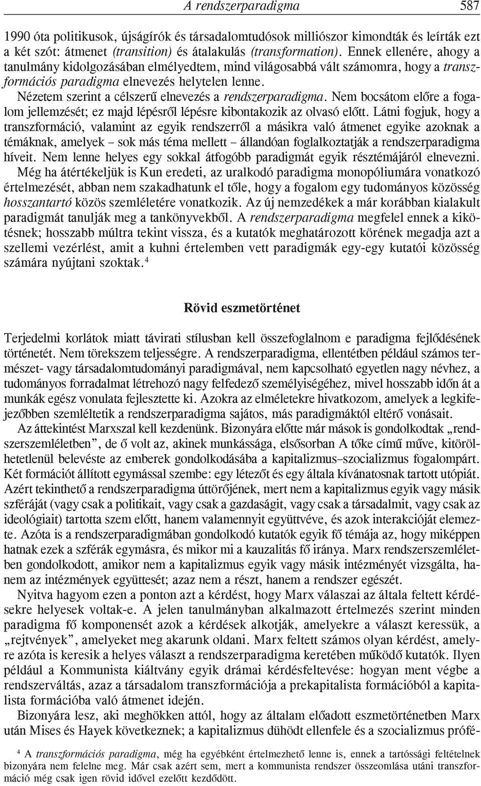 Nézetem szerint a célszerû elnevezés a rendszerparadigma. Nem bocsátom elõre a fogalom jellemzését; ez majd lépésrõl lépésre kibontakozik az olvasó elõtt.
