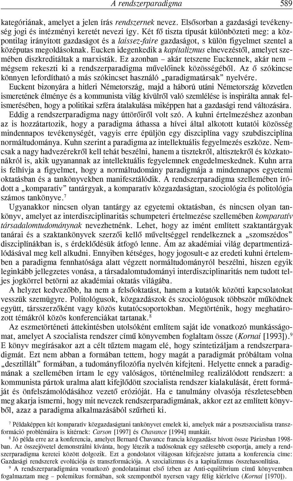 Eucken idegenkedik a kapitalizmus elnevezéstõl, amelyet szemében diszkreditáltak a marxisták.