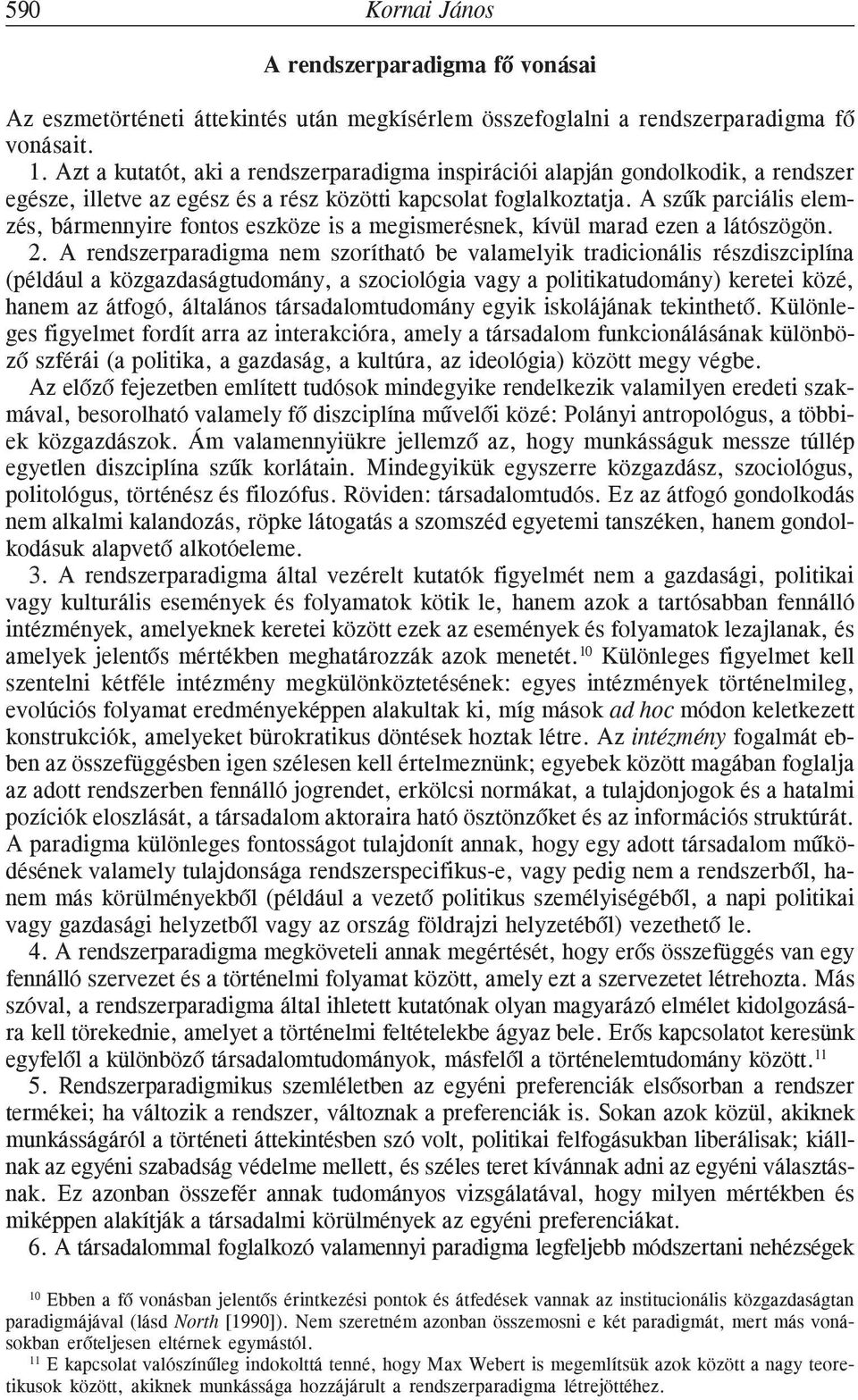 A szûk parciális elemzés, bármennyire fontos eszköze is a megismerésnek, kívül marad ezen a látószögön. 2.