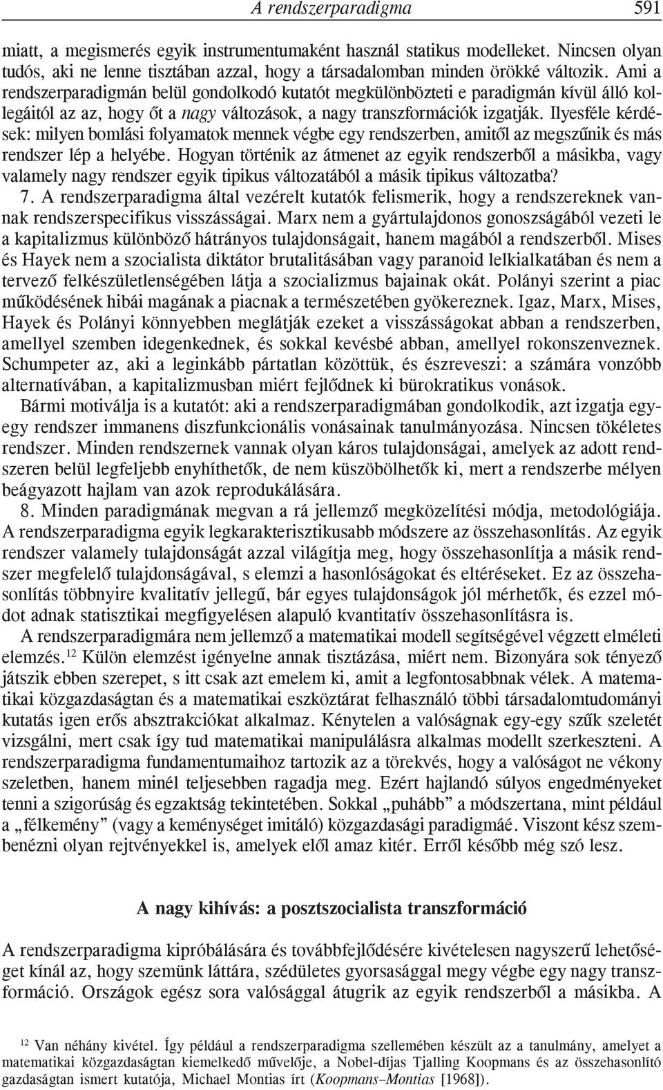 Ilyesféle kérdések: milyen bomlási folyamatok mennek végbe egy rendszerben, amitõl az megszûnik és más rendszer lép a helyébe.