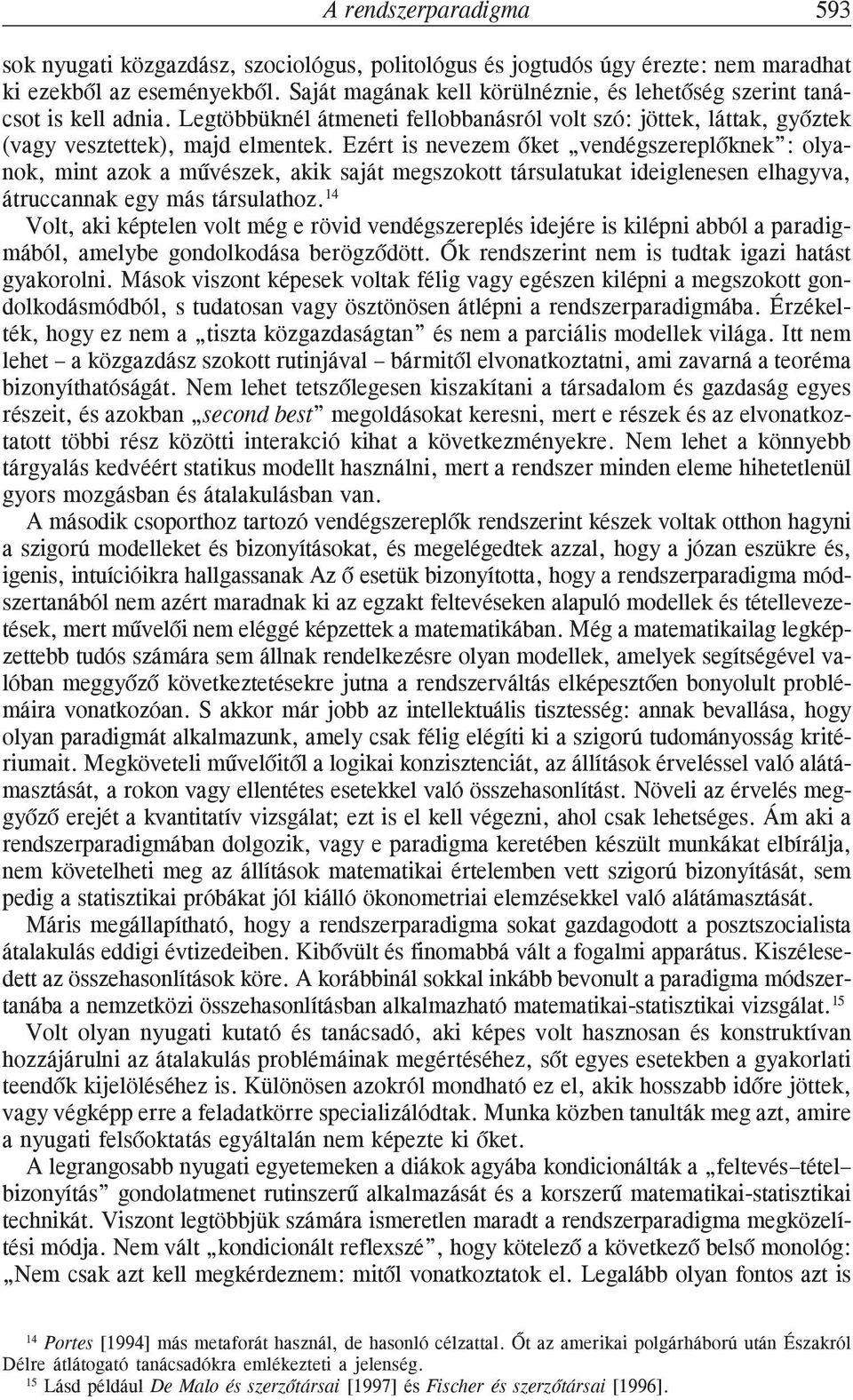 Ezért is nevezem õket vendégszereplõknek : olyanok, mint azok a mûvészek, akik saját megszokott társulatukat ideiglenesen elhagyva, átruccannak egy más társulathoz.