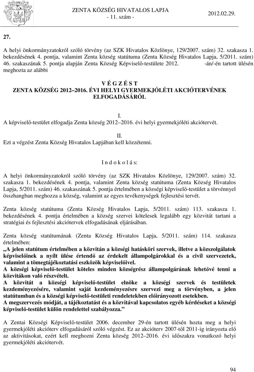 ÉVI HELYI GYERMEKJÓLÉTI AKCIÓTERVÉNEK ELFOGADÁSÁRÓL I. A képviselő-testület elfogadja Zenta község 2012 2016. évi helyi gyermekjóléti akciótervét. II.