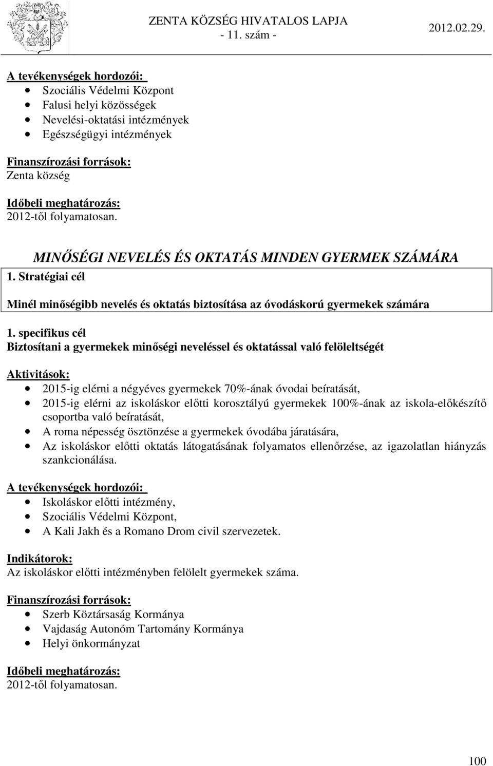 specifikus cél Biztosítani a gyermekek minőségi neveléssel és oktatással való felöleltségét Aktivitások: 2015-ig elérni a négyéves gyermekek 70%-ának óvodai beíratását, 2015-ig elérni az iskoláskor