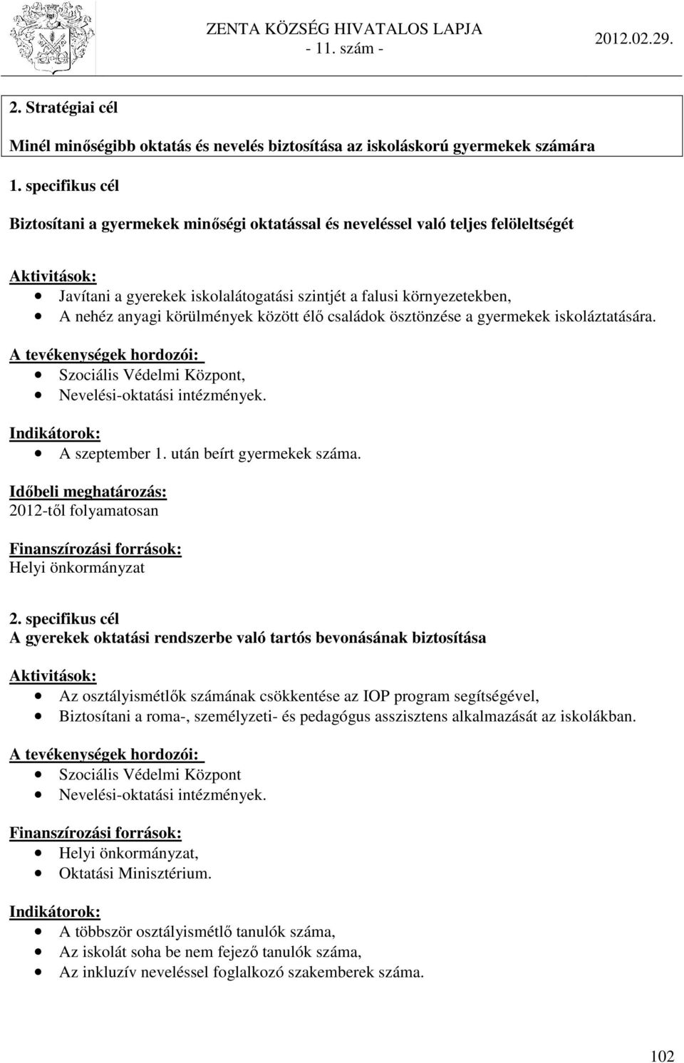 körülmények között élő családok ösztönzése a gyermekek iskoláztatására. A tevékenységek hordozói: Szociális Védelmi Központ, Nevelési-oktatási intézmények. Indikátorok: A szeptember 1.