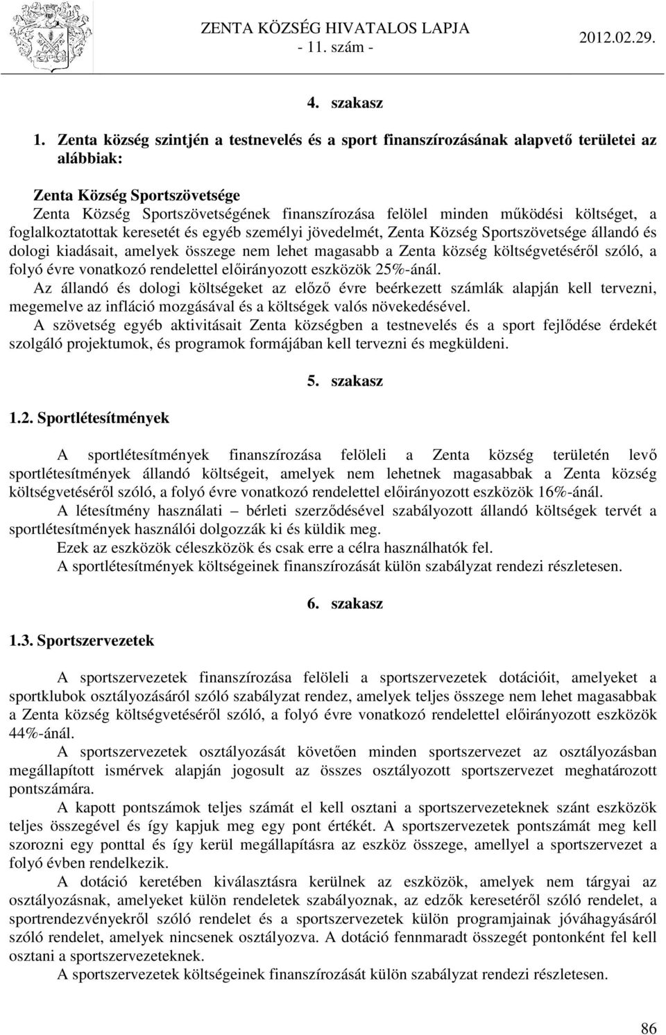 költséget, a foglalkoztatottak keresetét és egyéb személyi jövedelmét, Zenta Község Sportszövetsége állandó és dologi kiadásait, amelyek összege nem lehet magasabb a Zenta község költségvetéséről