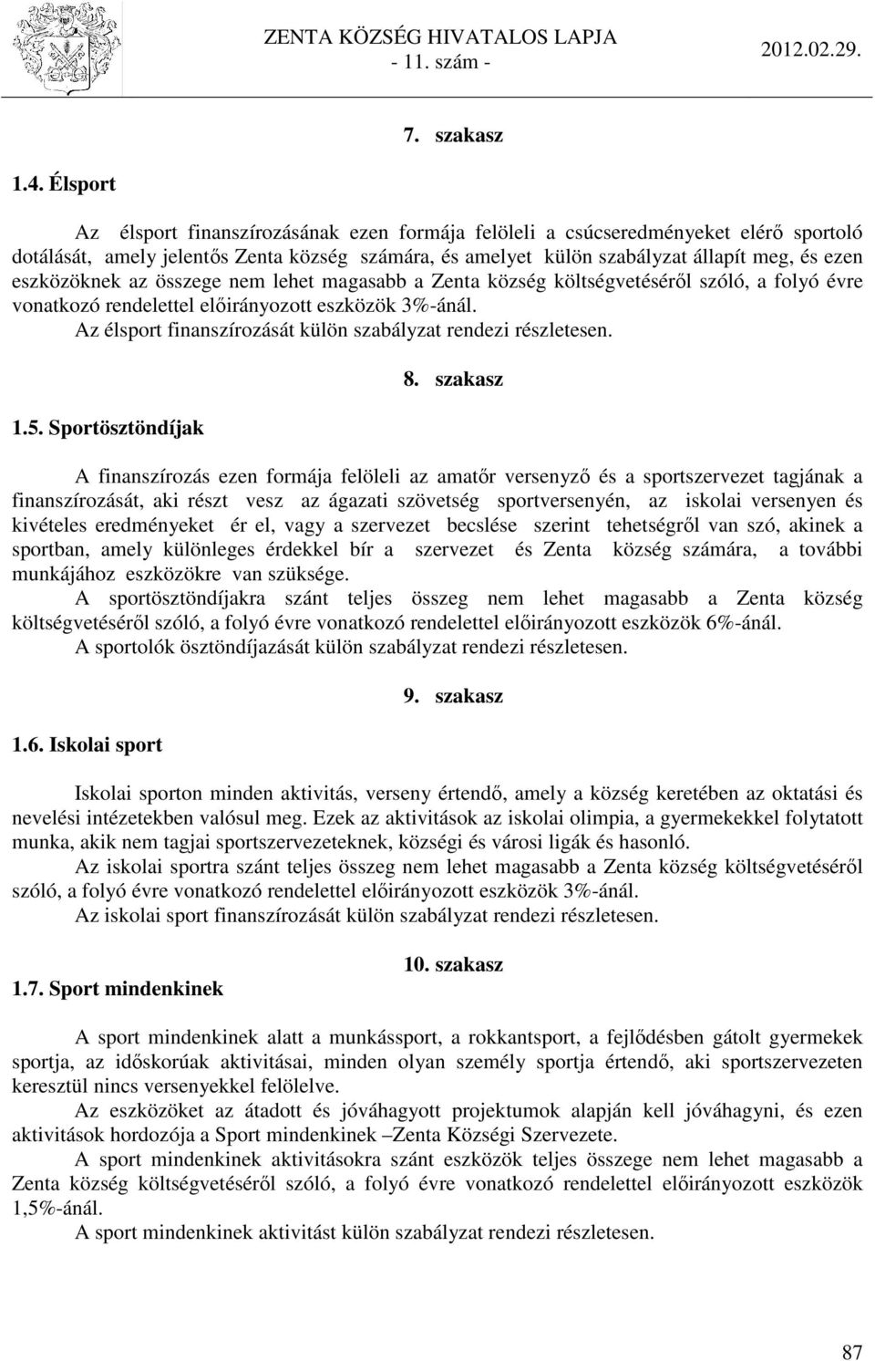 eszközöknek az összege nem lehet magasabb a Zenta község költségvetéséről szóló, a folyó évre vonatkozó rendelettel előirányozott eszközök 3%-ánál.