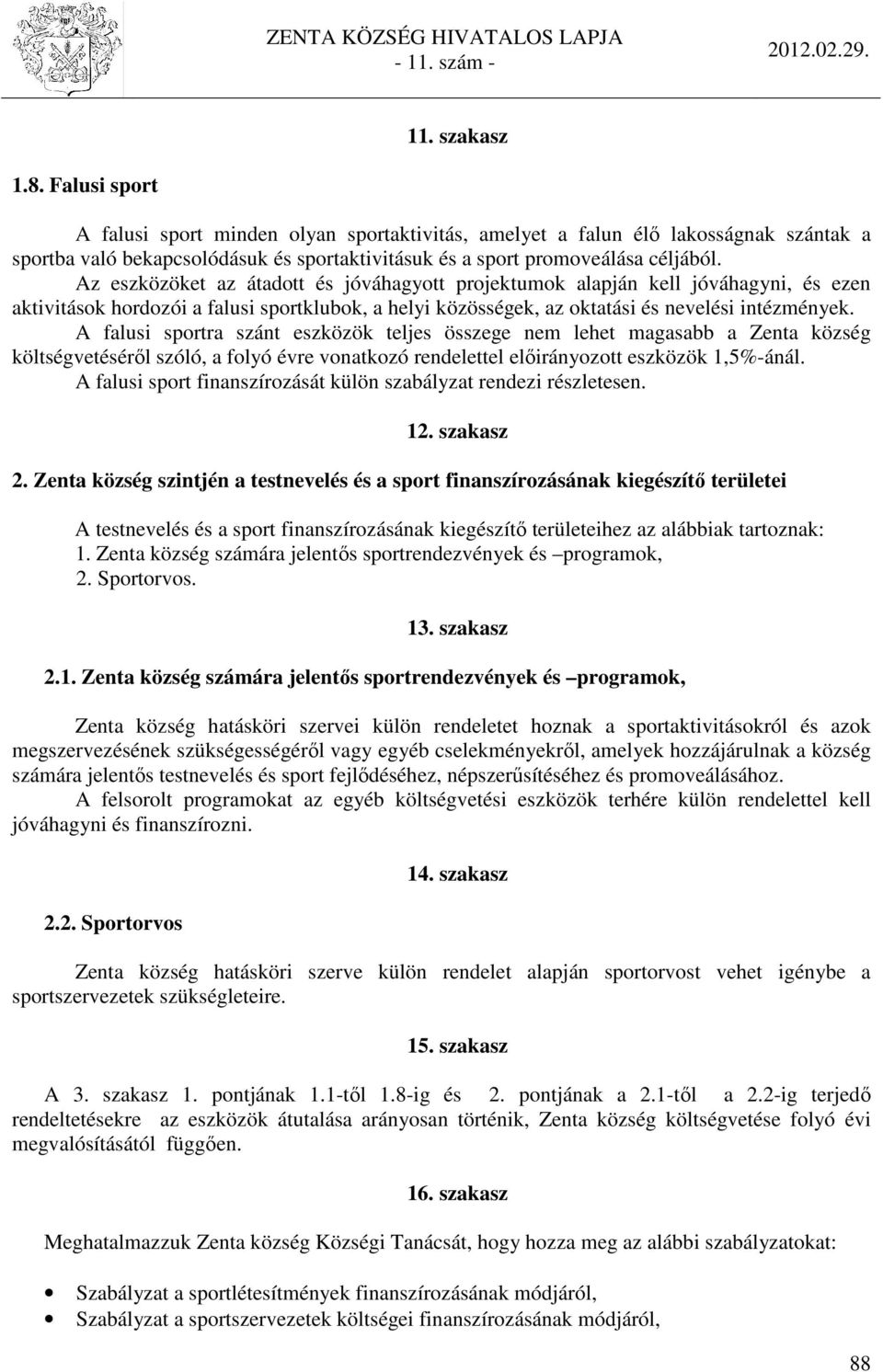 A falusi sportra szánt eszközök teljes összege nem lehet magasabb a Zenta község költségvetéséről szóló, a folyó évre vonatkozó rendelettel előirányozott eszközök 1,5%-ánál.