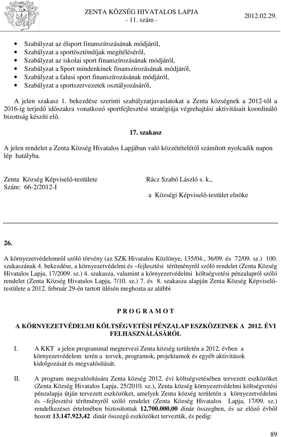 bekezdése szerinti szabályzatjavaslatokat a Zenta községnek a 2012-től a 2016-ig terjedő időszakra vonatkozó sportfejlesztési stratégiája végrehajtási aktivitásait koordináló bizottság készíti elő.