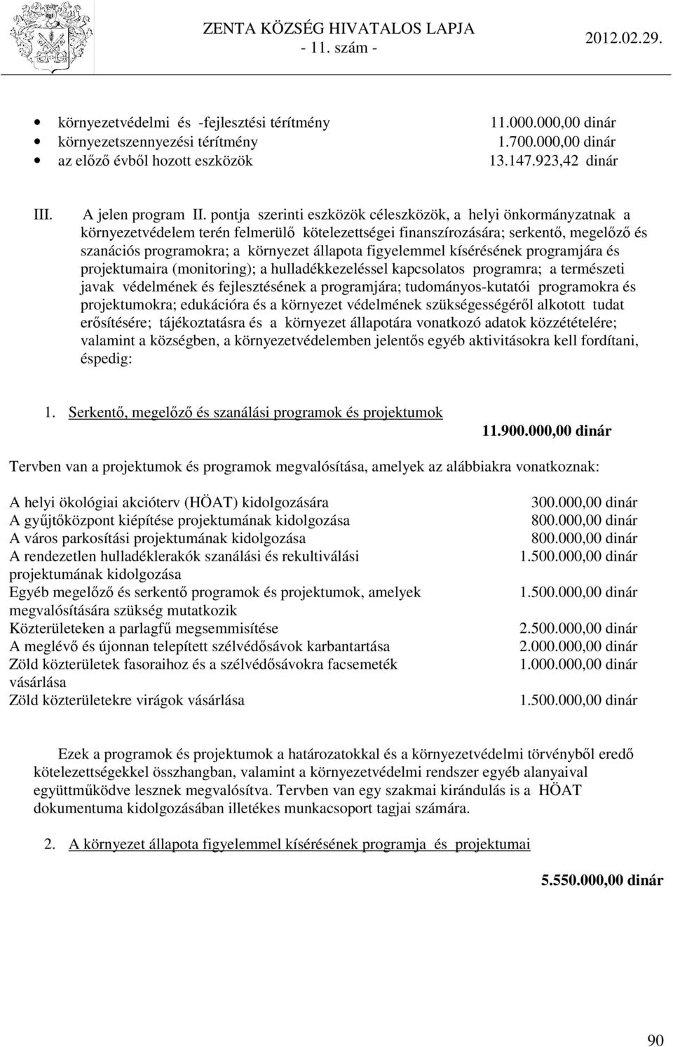 figyelemmel kísérésének programjára és projektumaira (monitoring); a hulladékkezeléssel kapcsolatos programra; a természeti javak védelmének és fejlesztésének a programjára; tudományos-kutatói