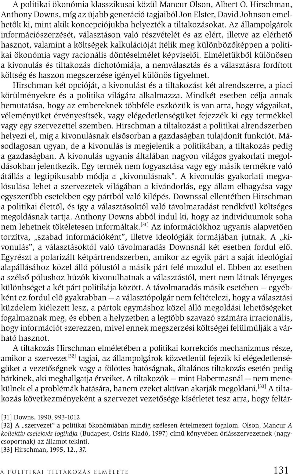 Az állampolgárok információszerzését, választáson való részvételét és az elért, illetve az elérhető hasznot, valamint a költségek kalkulációját ítélik meg különbözőképpen a politikai ökonómia vagy