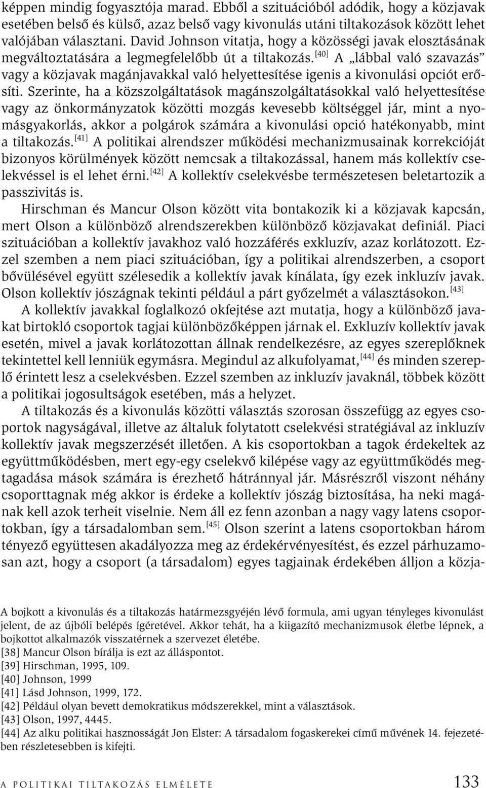 [40] A lábbal való szavazás vagy a közjavak magánjavakkal való helyettesítése igenis a kivonulási opciót erősíti.