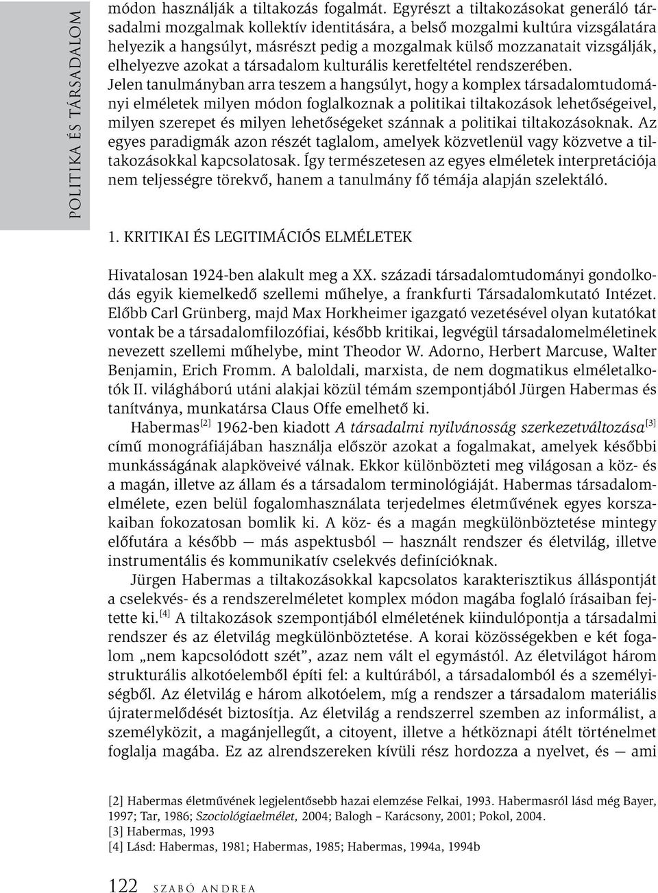 elhelyezve azokat a társadalom kulturális keretfeltétel rendszerében.