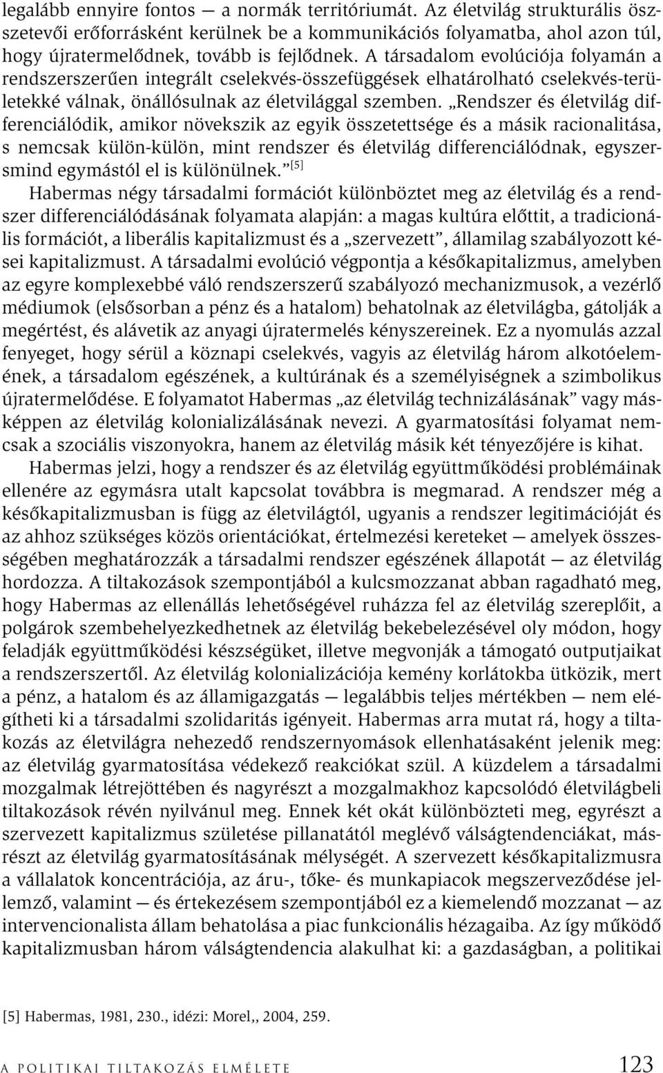 Rendszer és életvilág differenciálódik, amikor növekszik az egyik összetettsége és a másik racionalitása, s nemcsak külön-külön, mint rendszer és életvilág differenciálódnak, egyszersmind egymástól