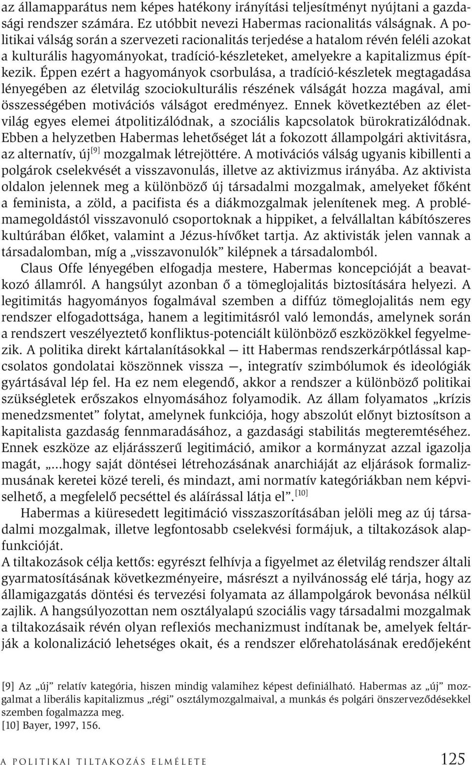 Éppen ezért a hagyományok csorbulása, a tradíció-készletek megtagadása lényegében az életvilág szociokulturális részének válságát hozza magával, ami összességében motivációs válságot eredményez.