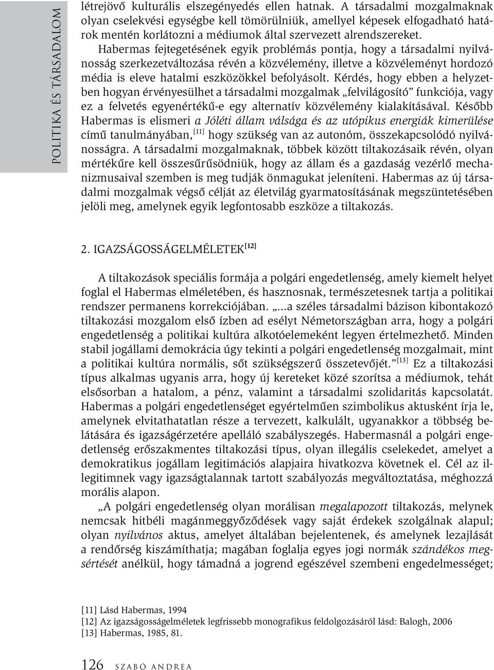 Habermas fejtegetésének egyik problémás pontja, hogy a társadalmi nyilvánosság szerkezetváltozása révén a közvélemény, illetve a közvéleményt hordozó média is eleve hatalmi eszközökkel befolyásolt.