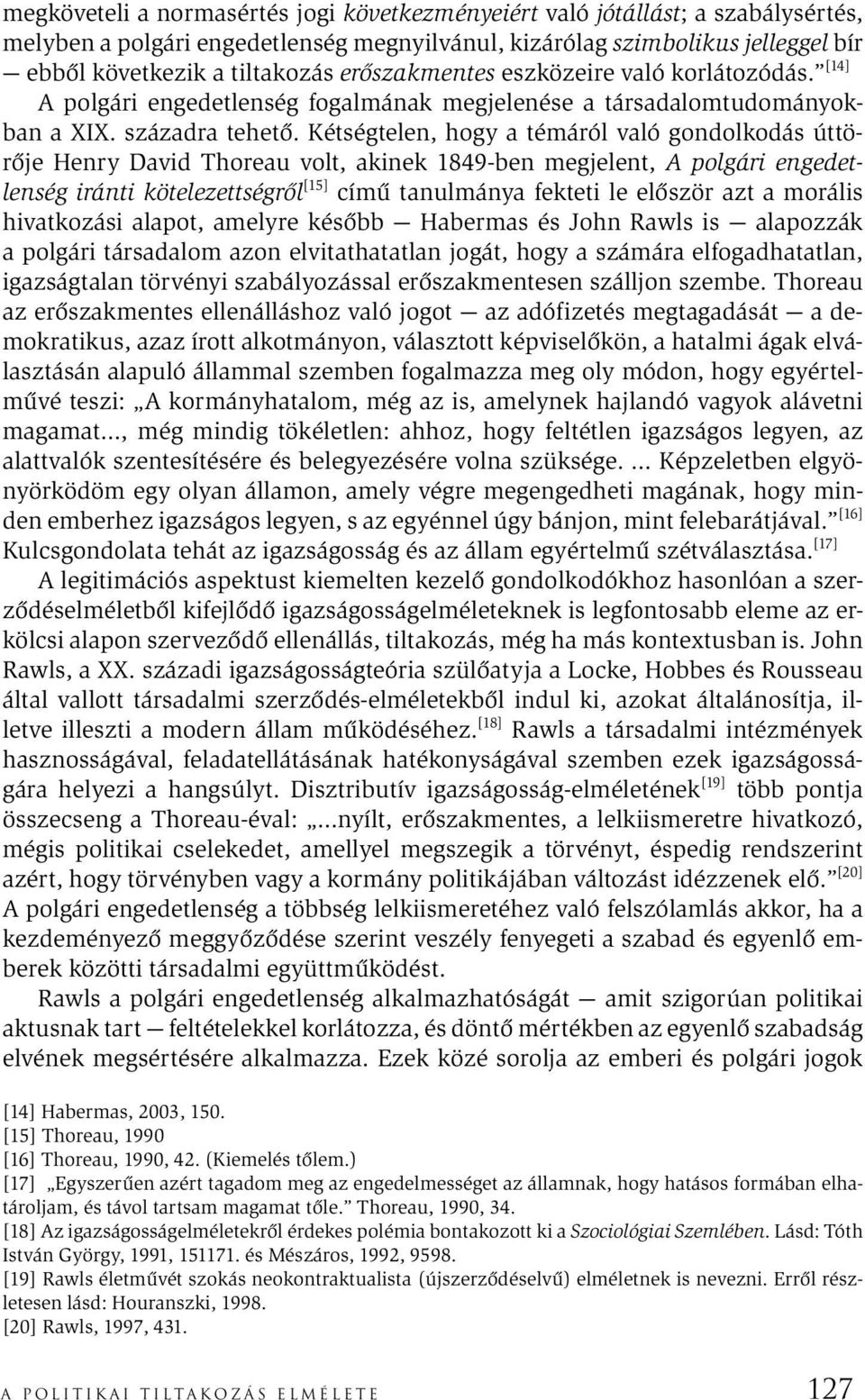 Kétségtelen, hogy a témáról való gondolkodás úttörője Henry David Thoreau volt, akinek 1849-ben megjelent, A polgári engedetlenség iránti kötelezettségről [15] című tanulmánya fekteti le először azt