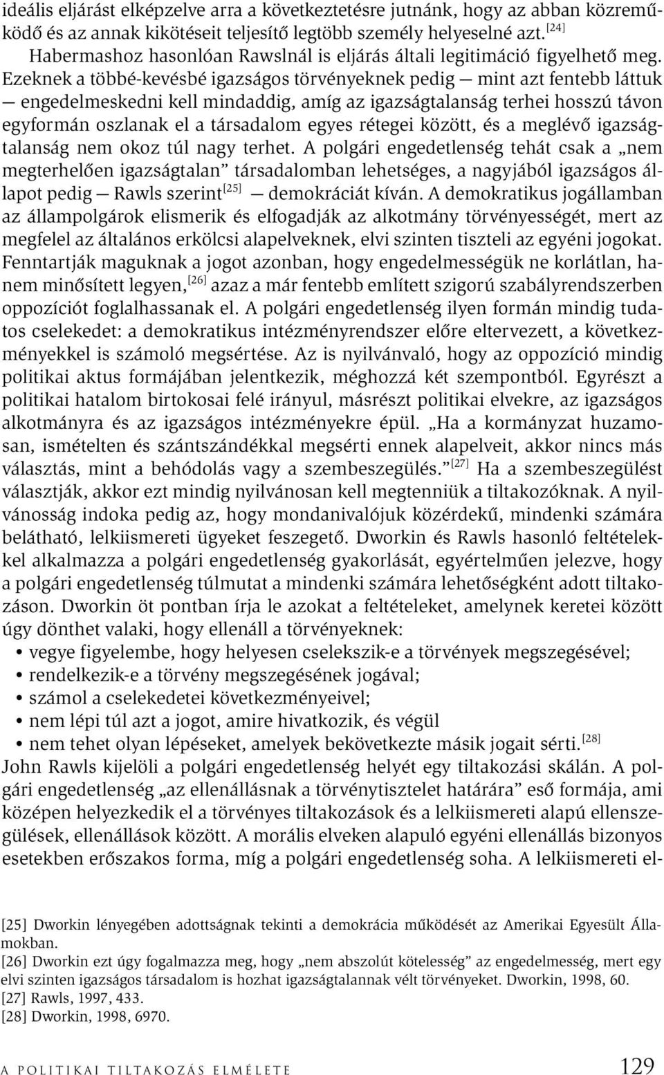 Ezeknek a többé-kevésbé igazságos törvényeknek pedig mint azt fentebb láttuk engedelmeskedni kell mindaddig, amíg az igazságtalanság terhei hosszú távon egyformán oszlanak el a társadalom egyes