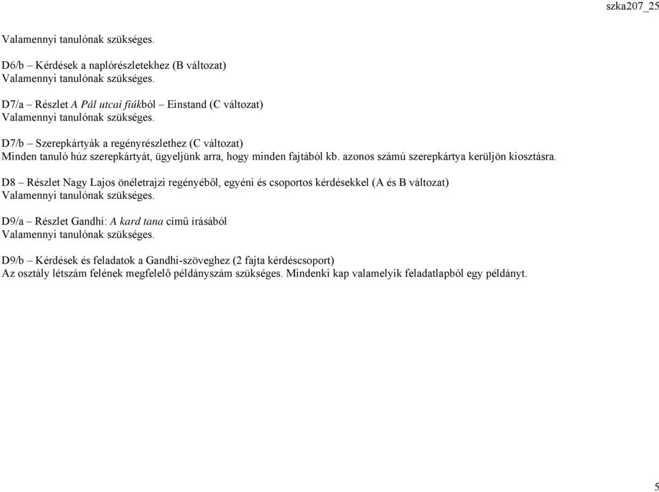 D8 Részlet Nagy Lajos önéletrajzi regényéből, egyéni és csoportos kérdésekkel (A és B változat) D9/a Részlet Gandhi: A kard tana című írásából D9/b