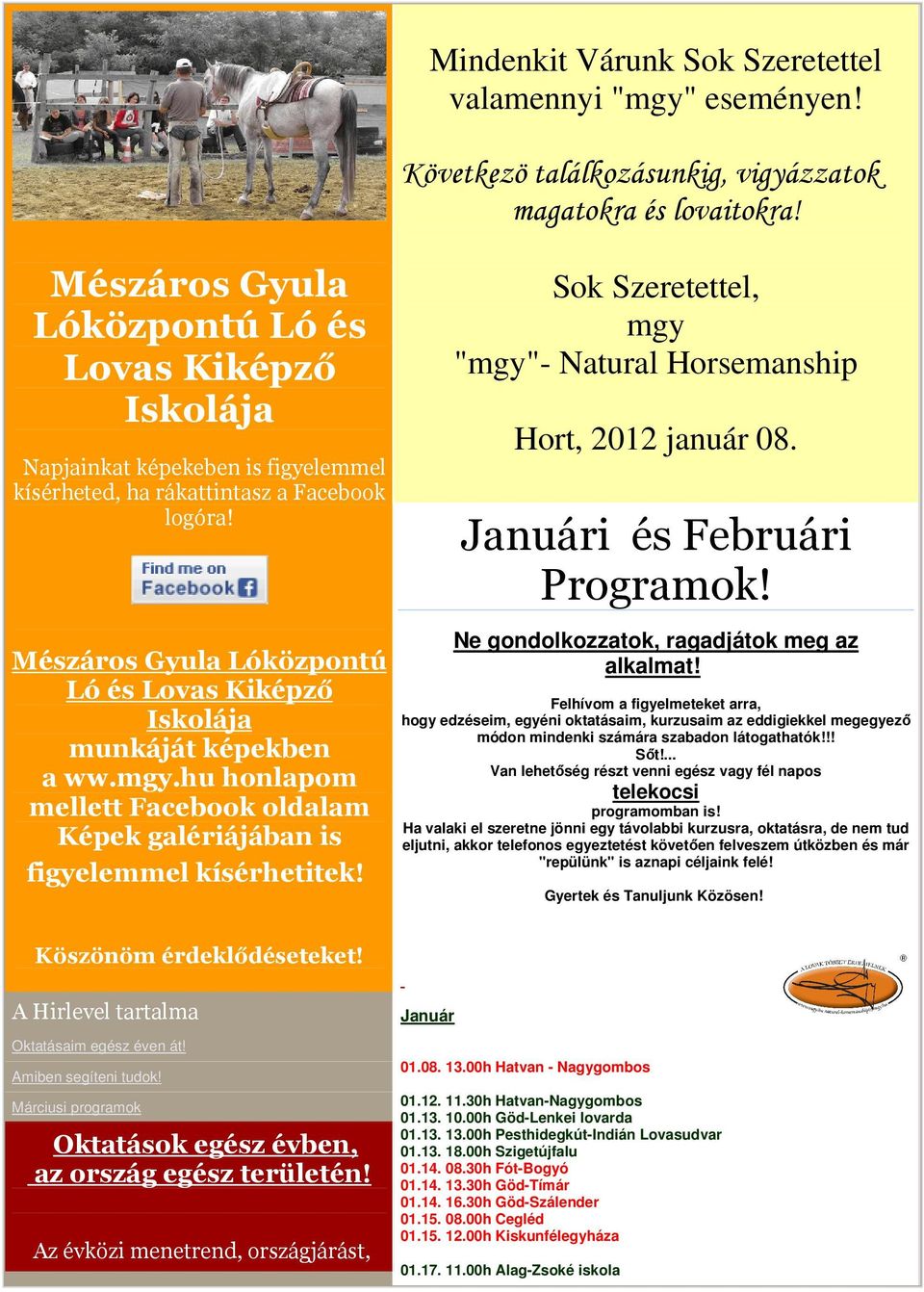 Mindenkit Várunk Sok Szeretettel valamennyi "mgy" eseményen! Következö találkozásunkig, vigyázzatok magatokra és lovaitokra! Sok Szeretettel, mgy "mgy"- Natural Horsemanship Hort, 2012 január 08.