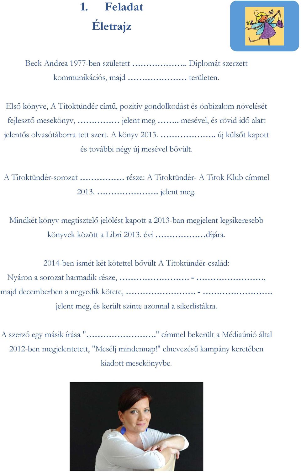 .. új külsőt kapott és további négy új mesével bővült. A Titoktündér-sorozat. része: A Titoktündér- A Titok Klub címmel 2013.. jelent meg.