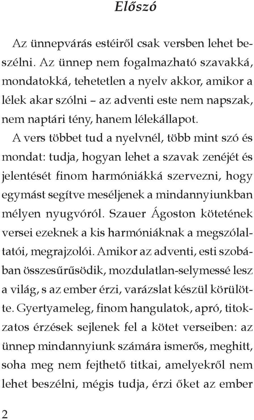 A vers többet tud a nyelvnél, több mint szó és mondat: tudja, hogyan lehet a szavak zenéjét és jelentését finom harmóniákká szervezni, hogy egymást segítve meséljenek a mindannyiunkban mélyen