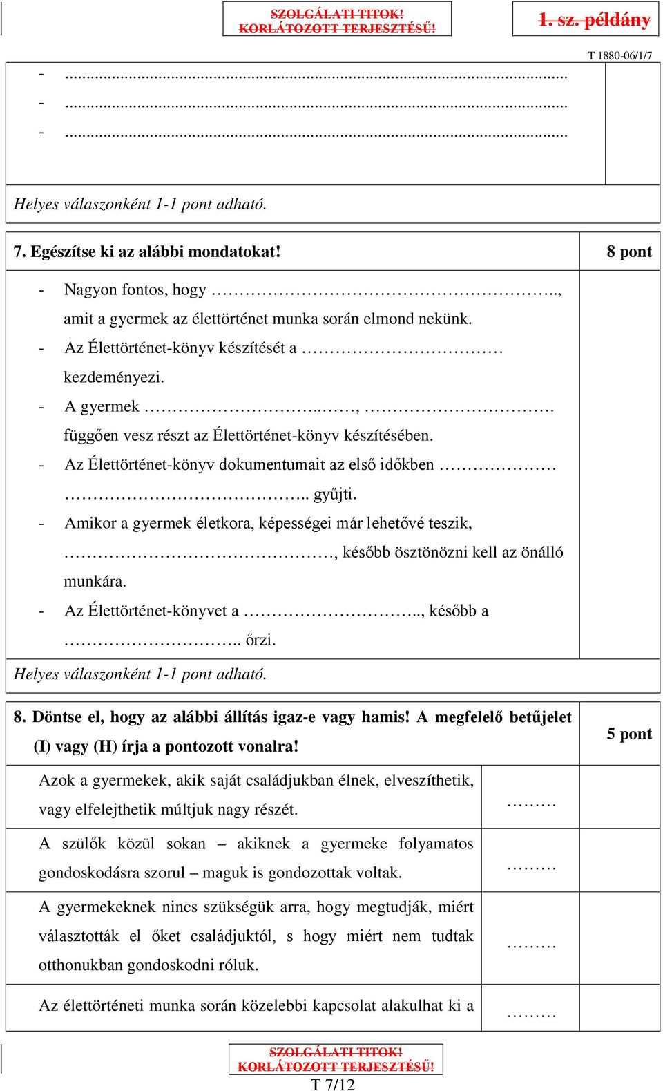 ., később a.. őrzi. 8. Döntse el, hogy az alábbi állítás igaz-e vagy hamis! A megfelelő betűjelet (I) vagy (H) írja a pontozott vonalra!