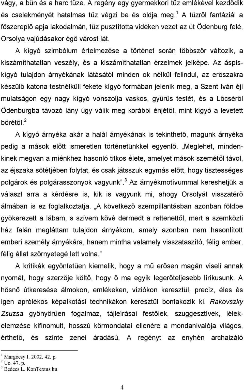 A kígyó szimbólum értelmezése a történet során többször változik, a kiszámíthatatlan veszély, és a kiszámíthatatlan érzelmek jelképe.