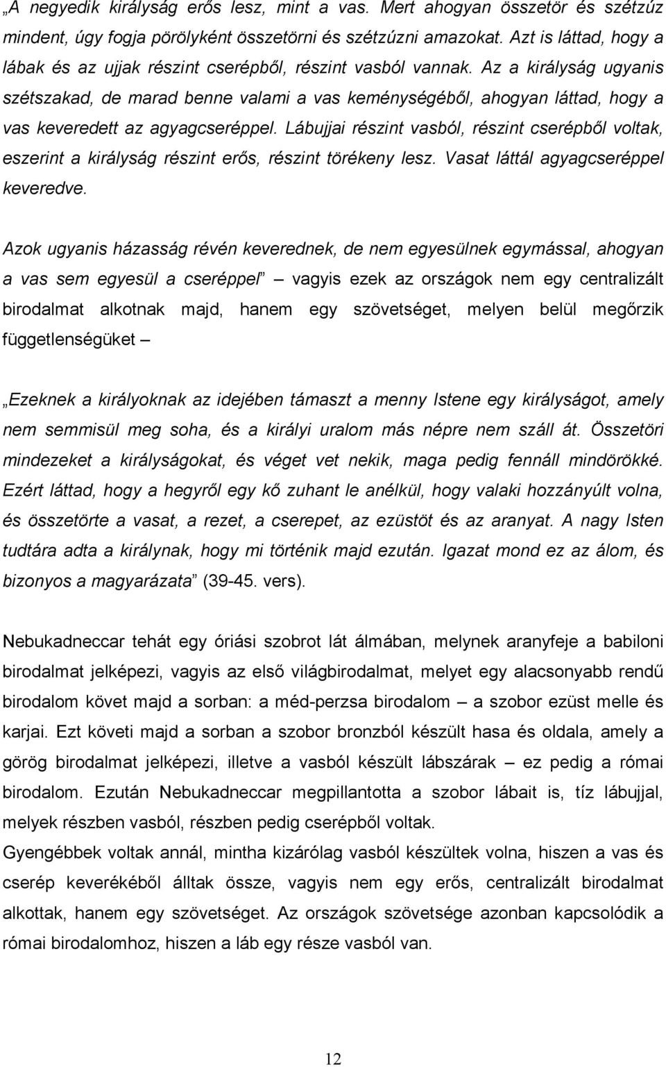 Az a királyság ugyanis szétszakad, de marad benne valami a vas keménységébıl, ahogyan láttad, hogy a vas keveredett az agyagcseréppel.