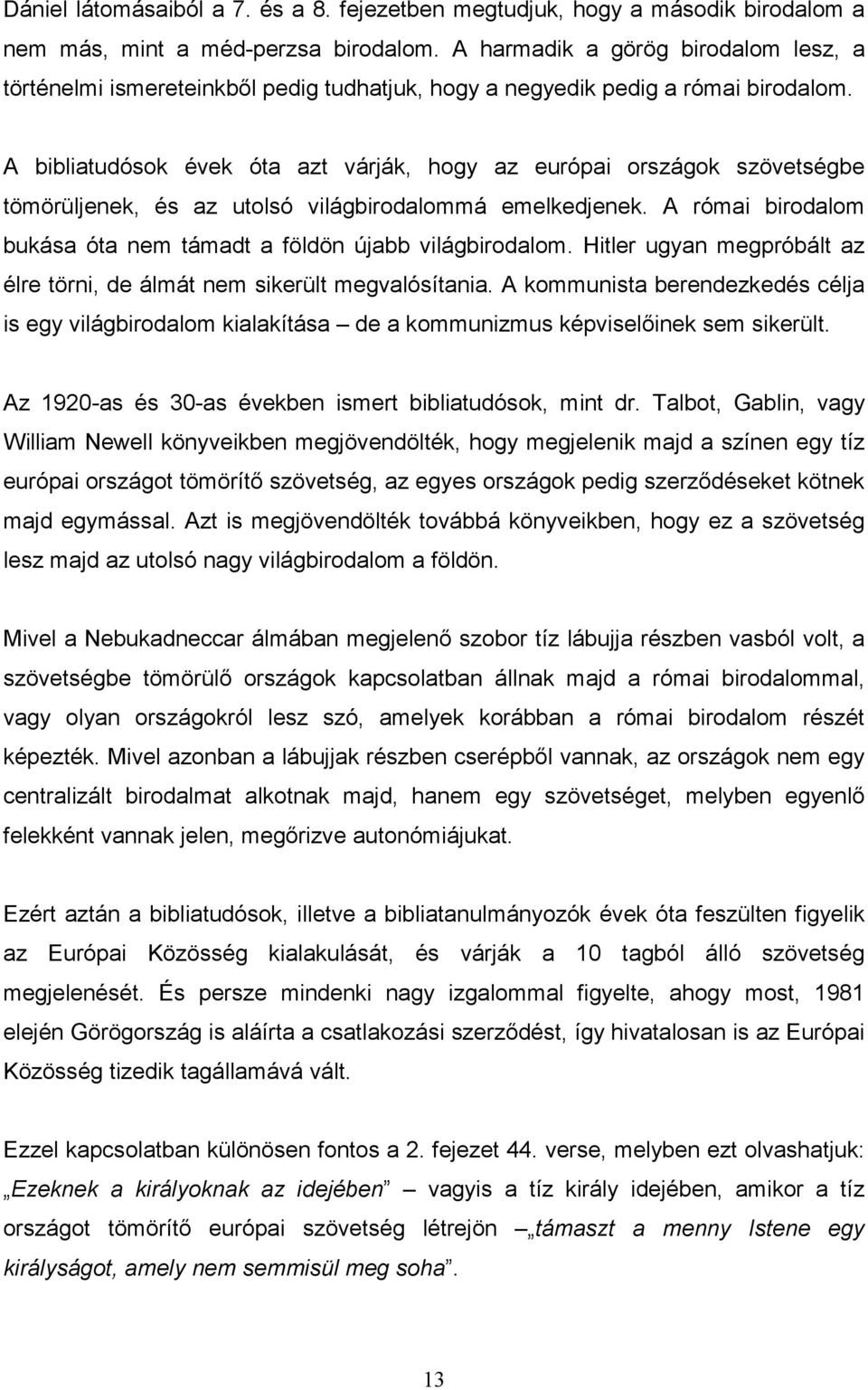 A bibliatudósok évek óta azt várják, hogy az európai országok szövetségbe tömörüljenek, és az utolsó világbirodalommá emelkedjenek.