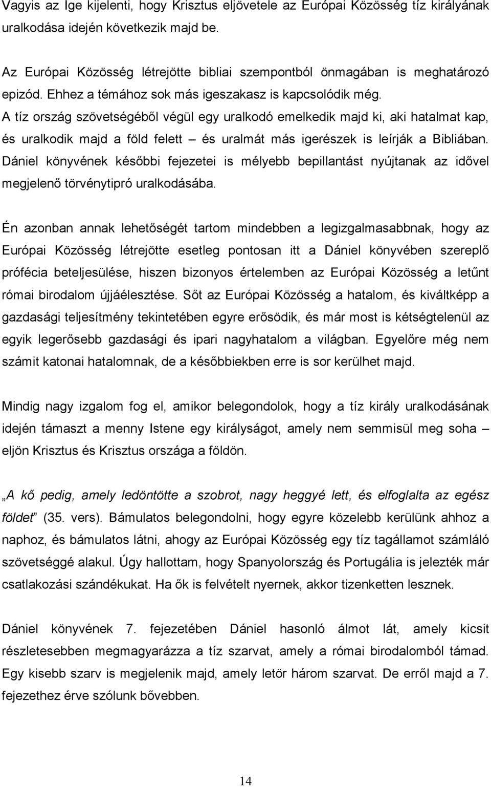 A tíz ország szövetségébıl végül egy uralkodó emelkedik majd ki, aki hatalmat kap, és uralkodik majd a föld felett és uralmát más igerészek is leírják a Bibliában.