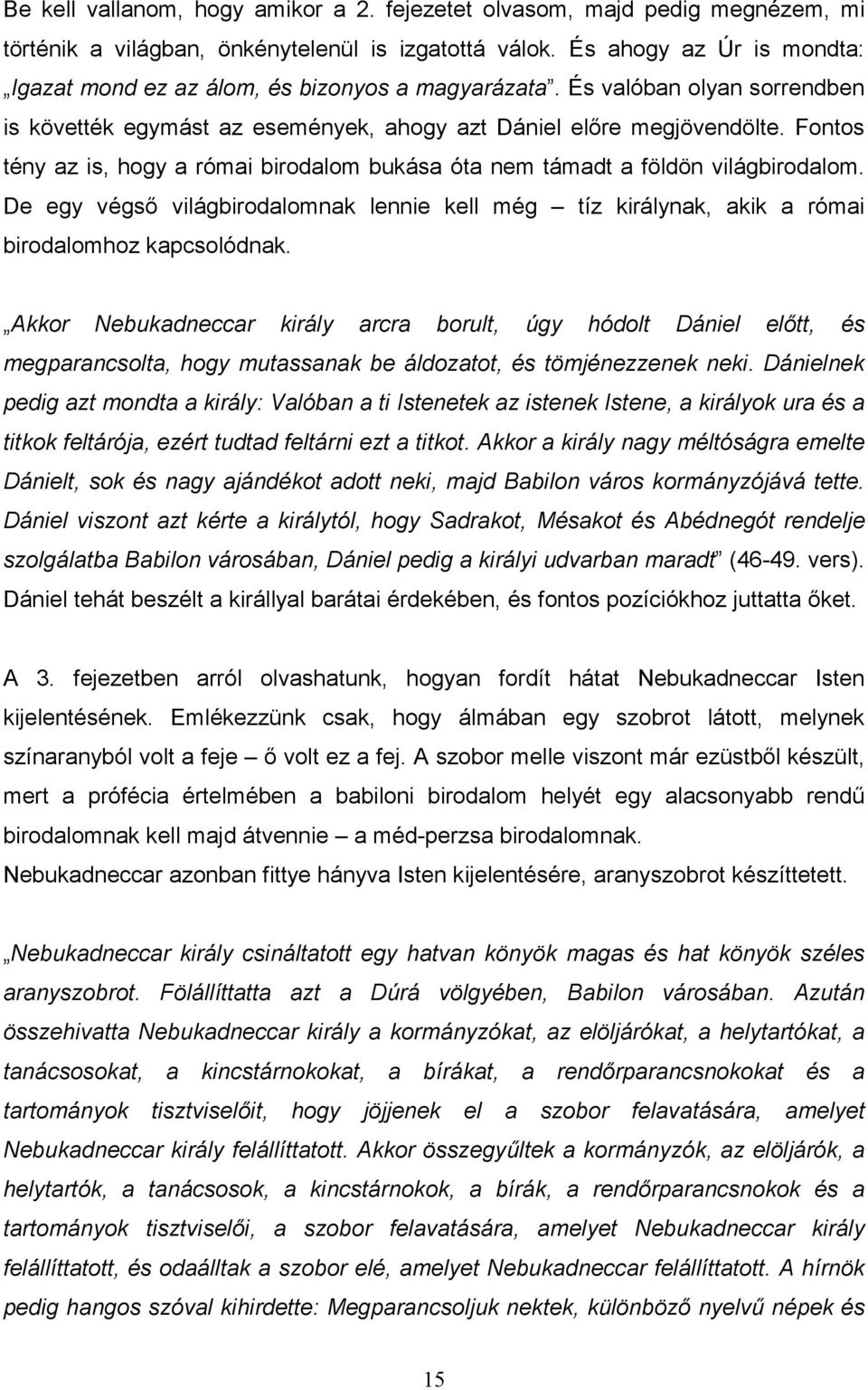 Fontos tény az is, hogy a római birodalom bukása óta nem támadt a földön világbirodalom. De egy végsı világbirodalomnak lennie kell még tíz királynak, akik a római birodalomhoz kapcsolódnak.