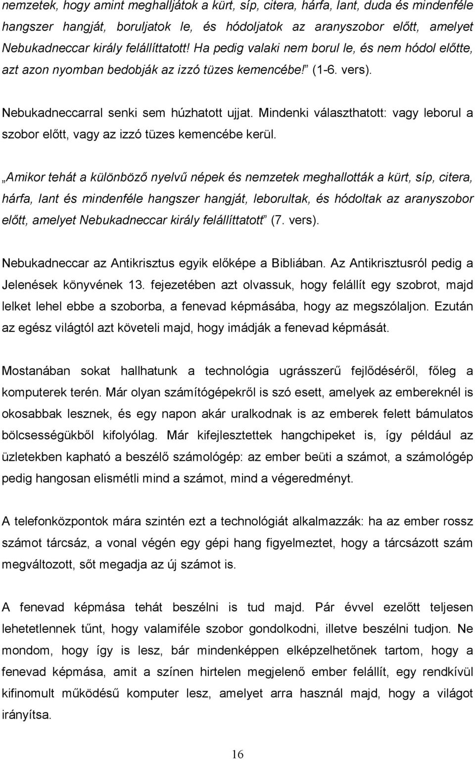Mindenki választhatott: vagy leborul a szobor elıtt, vagy az izzó tüzes kemencébe kerül.
