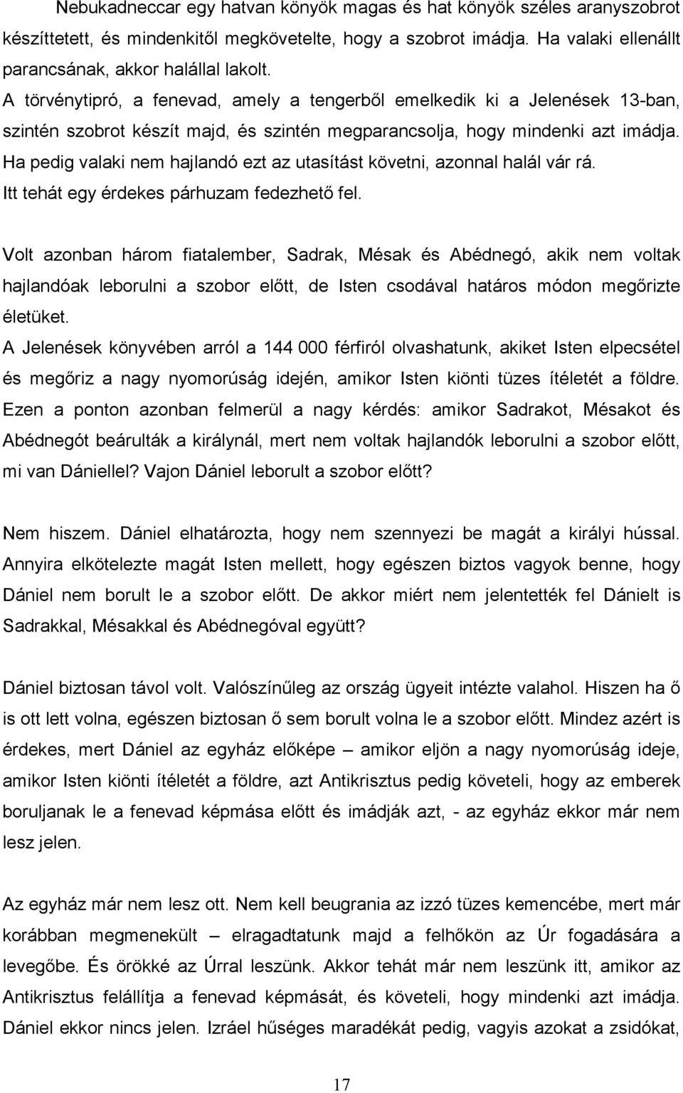 Ha pedig valaki nem hajlandó ezt az utasítást követni, azonnal halál vár rá. Itt tehát egy érdekes párhuzam fedezhetı fel.