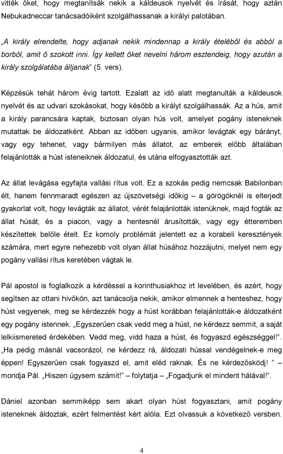 vers). Képzésük tehát három évig tartott. Ezalatt az idı alatt megtanulták a káldeusok nyelvét és az udvari szokásokat, hogy késıbb a királyt szolgálhassák.