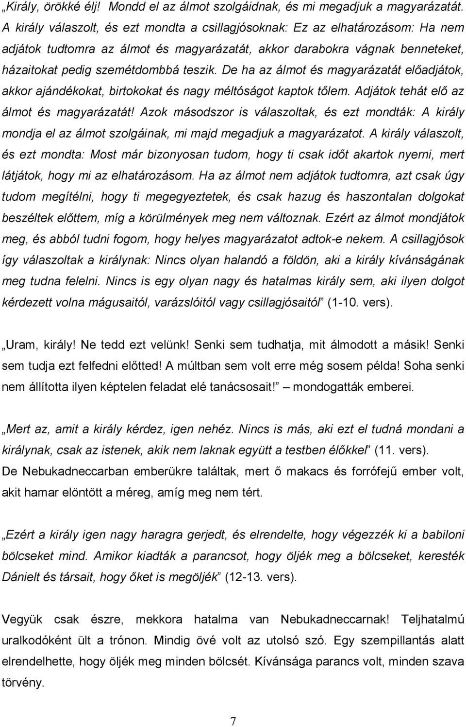 De ha az álmot és magyarázatát elıadjátok, akkor ajándékokat, birtokokat és nagy méltóságot kaptok tılem. Adjátok tehát elı az álmot és magyarázatát!