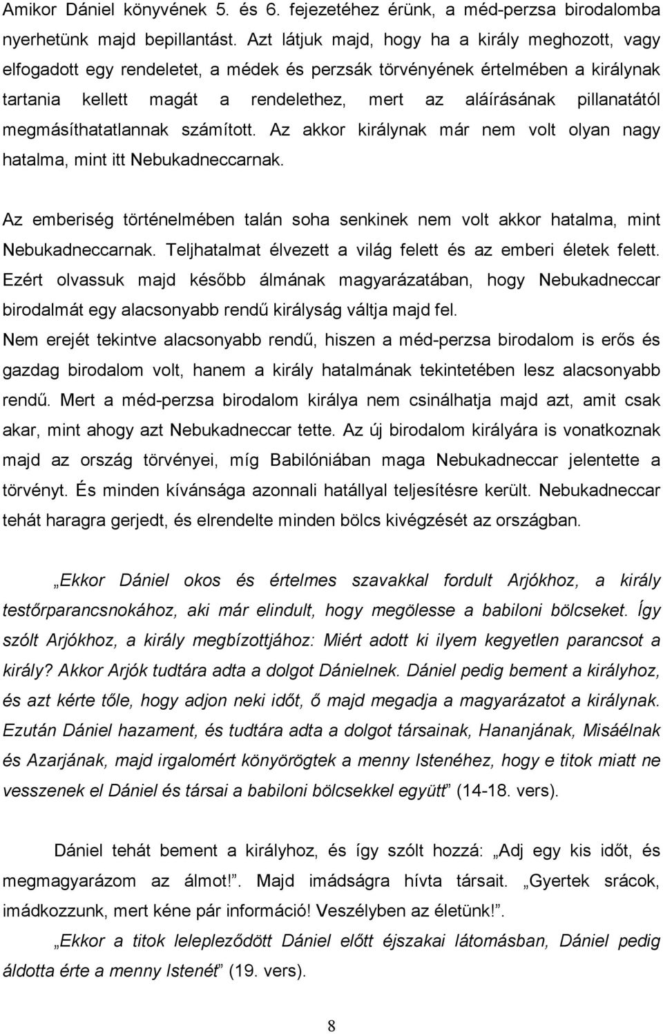 pillanatától megmásíthatatlannak számított. Az akkor királynak már nem volt olyan nagy hatalma, mint itt Nebukadneccarnak.