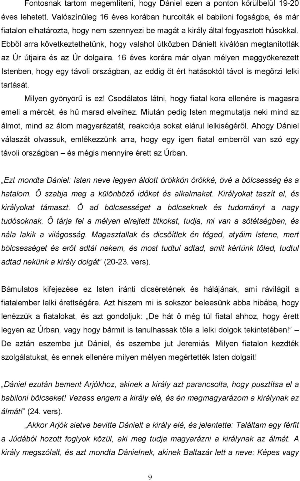 Ebbıl arra következtethetünk, hogy valahol útközben Dánielt kiválóan megtanították az Úr útjaira és az Úr dolgaira.