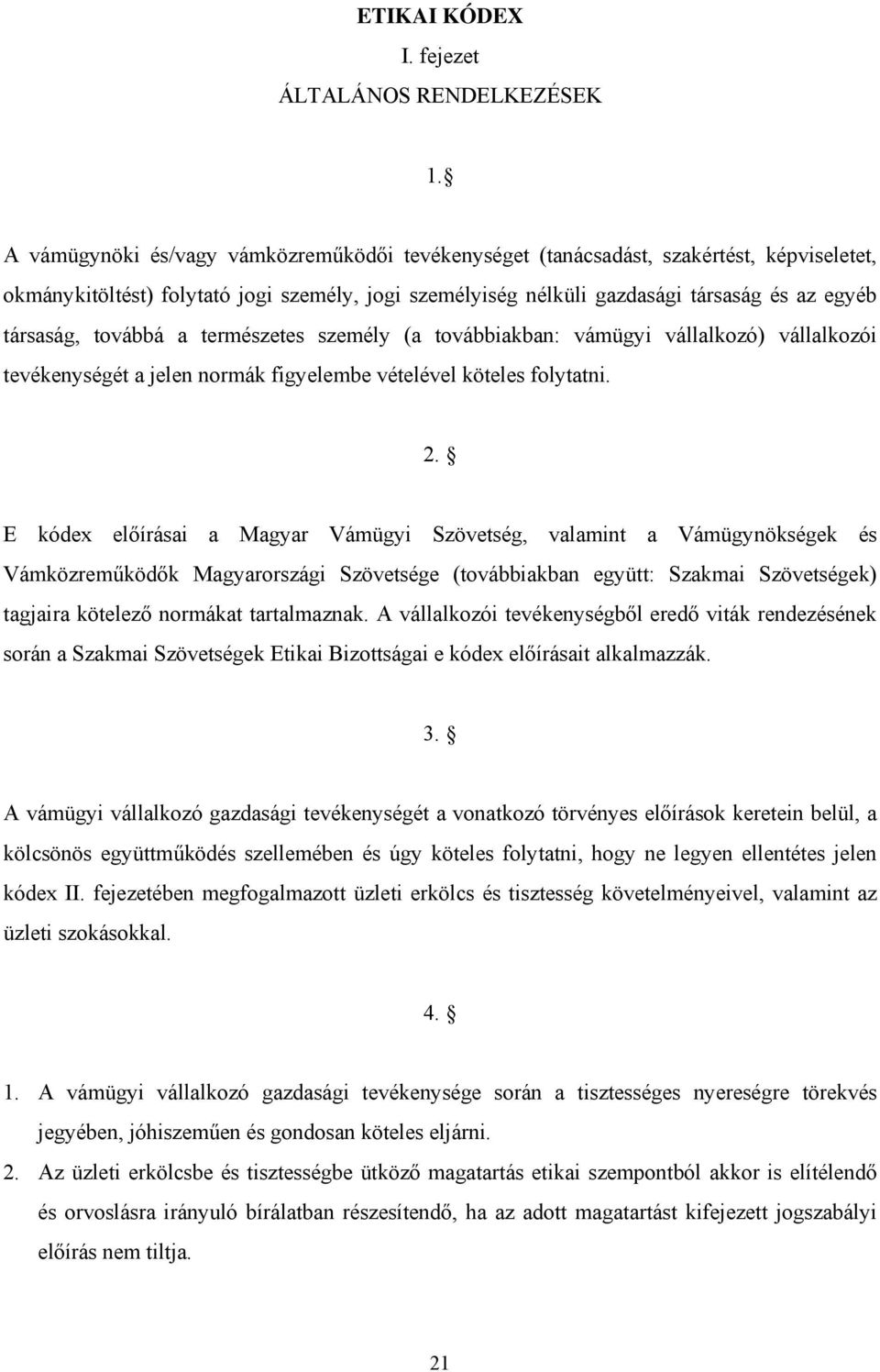 továbbá a természetes személy (a továbbiakban: vámügyi vállalkozó) vállalkozói tevékenységét a jelen normák figyelembe vételével köteles folytatni. 2.