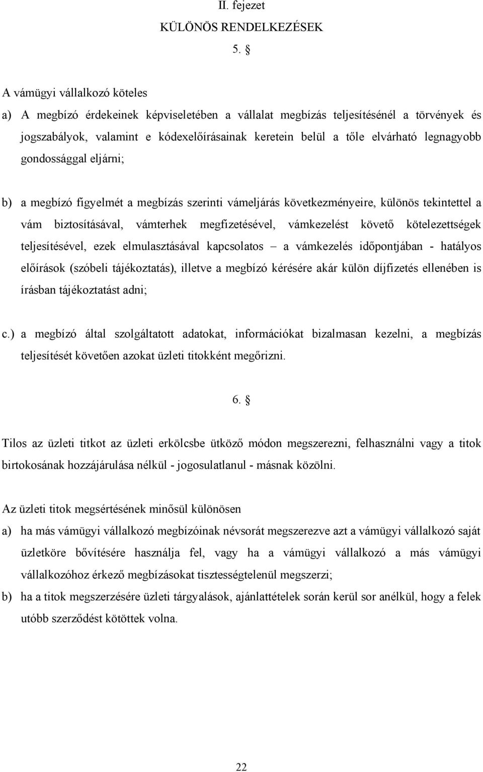 legnagyobb gondossággal eljárni; b) a megbízó figyelmét a megbízás szerinti vámeljárás következményeire, különös tekintettel a vám biztosításával, vámterhek megfizetésével, vámkezelést követő