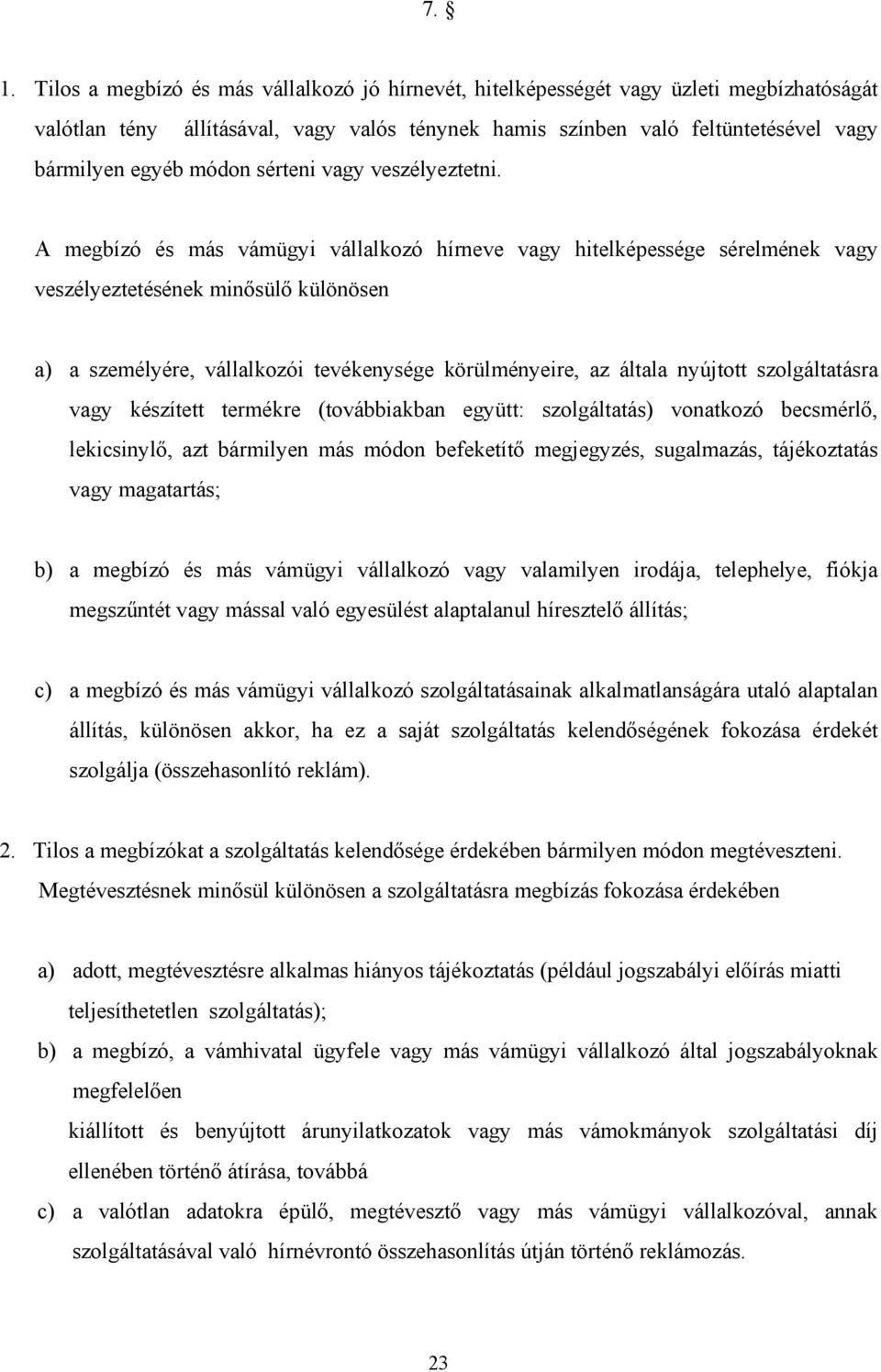 A megbízó és más vámügyi vállalkozó hírneve vagy hitelképessége sérelmének vagy veszélyeztetésének minősülő különösen a) a személyére, vállalkozói tevékenysége körülményeire, az általa nyújtott