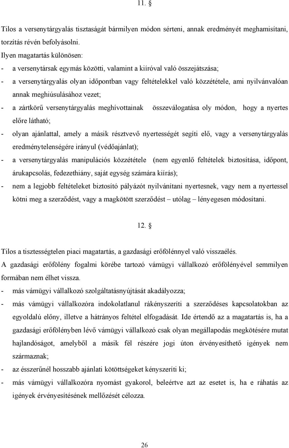 annak meghiúsulásához vezet; - a zártkörű versenytárgyalás meghívottainak összeválogatása oly módon, hogy a nyertes előre látható; - olyan ajánlattal, amely a másik résztvevő nyertességét segíti elő,