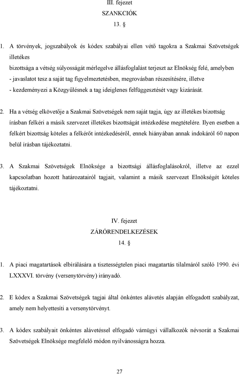 javaslatot tesz a saját tag figyelmeztetésben, megrovásban részesítésére, illetve - kezdeményezi a Közgyűlésnek a tag ideiglenes felfüggesztését vagy kizárását. 2.