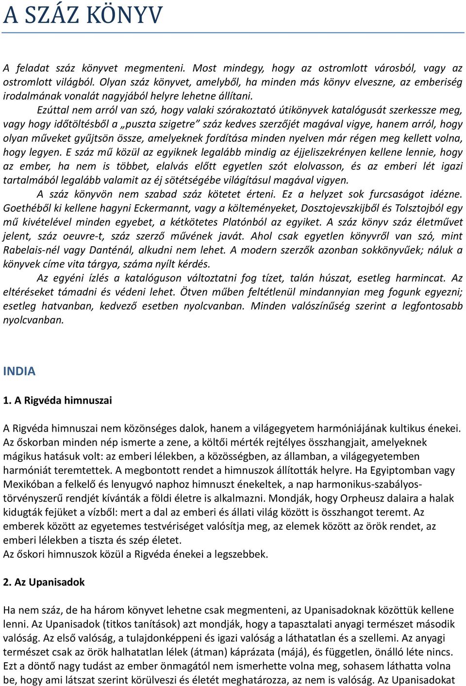 Ezúttal nem arról van szó, hogy valaki szórakoztató útikönyvek katalógusát szerkessze meg, vagy hogy időtöltésből a puszta szigetre száz kedves szerzőjét magával vigye, hanem arról, hogy olyan