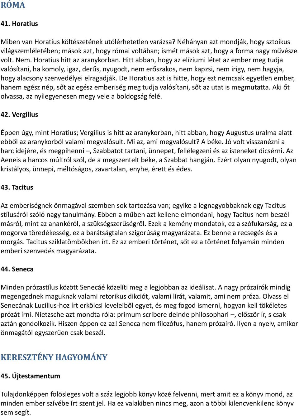Hitt abban, hogy az elíziumi létet az ember meg tudja valósítani, ha komoly, igaz, derűs, nyugodt, nem erőszakos, nem kapzsi, nem irigy, nem hagyja, hogy alacsony szenvedélyei elragadják.