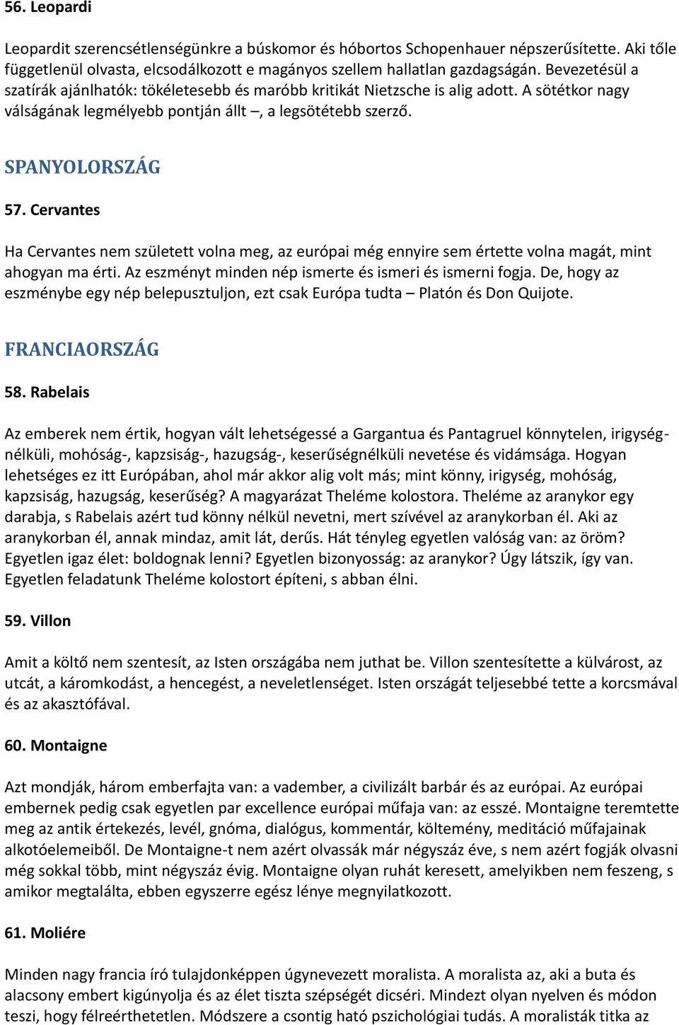 Cervantes Ha Cervantes nem született volna meg, az európai még ennyire sem értette volna magát, mint ahogyan ma érti. Az eszményt minden nép ismerte és ismeri és ismerni fogja.
