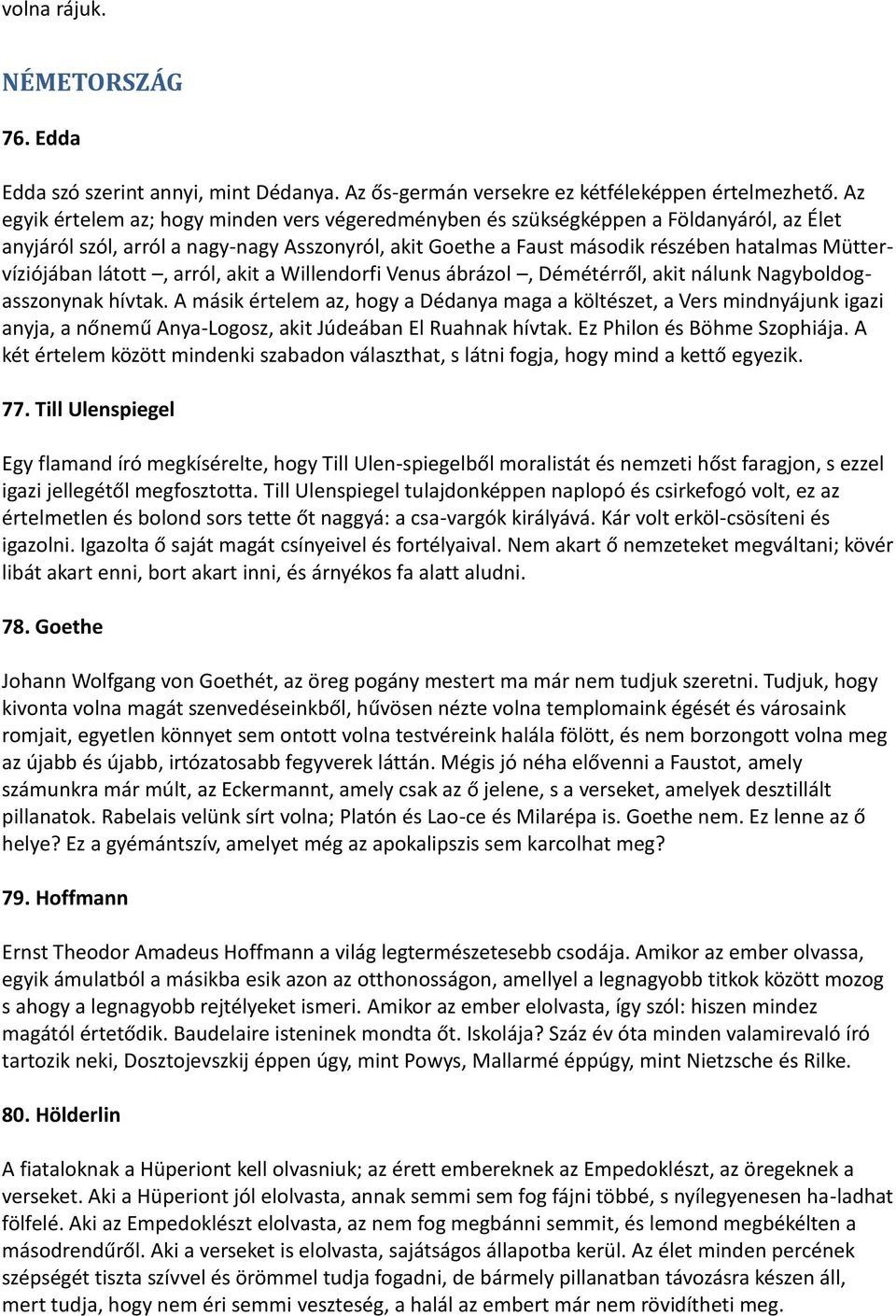Müttervíziójában látott, arról, akit a Willendorfi Venus ábrázol, Démétérről, akit nálunk Nagyboldogasszonynak hívtak.
